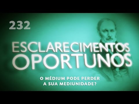 Esclarecimentos Oportunos 232 - O médium pode perder a sua mediunidade?