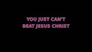 You Can&#39;t Beat Jesus Christ