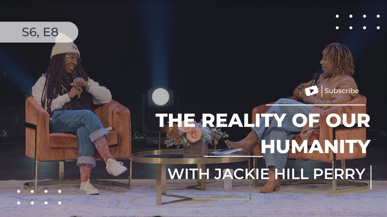 A Conversation with Jackie Hill Perry: The Reality of Our Humanity - S6, E8