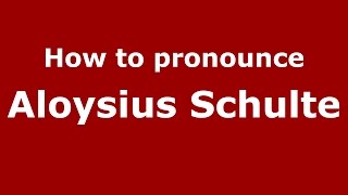 How to pronounce Aloysius Schulte