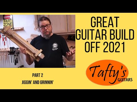 Tafty’s Great Guitar Build Off 2021 part 2- Jiggin' and Grinnin'!