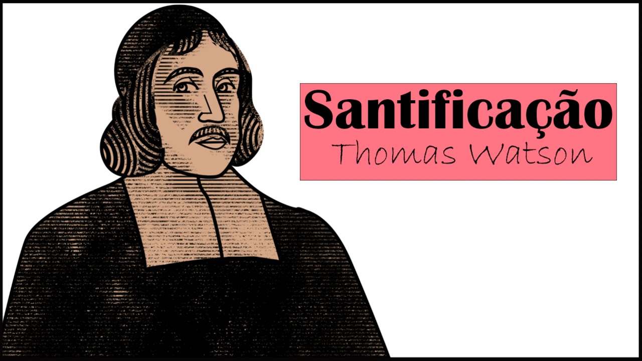 Santificação - Thomas Watson (Sermão em Áudio)