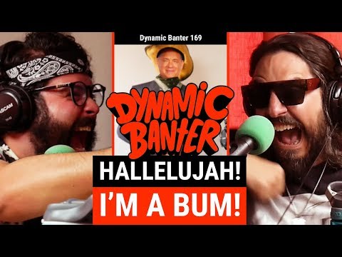 Dynamic Banter 169: Hallelujah! I'm a Bum!