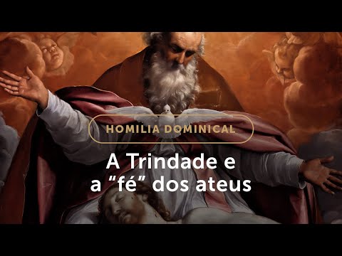 Homilia | O mistério da Trindade e a “fé” irracional dos ateus (Solenidade da Santíssima Trindade)