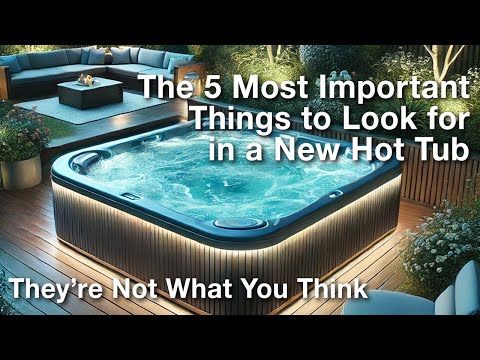 The 5 Most Important Things to Look For in a New Hot Tub