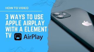3 Ways to Use Apple AirPlay with a ELEMENT TV