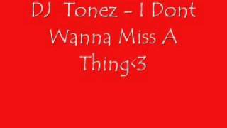 DJ Tonez - I Dont Wanna Miss A Thing Remix