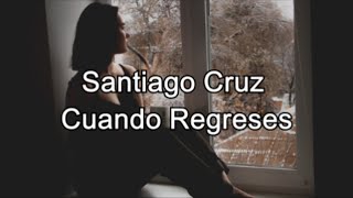 🎸 SANTIAGO CRUZ - CUANDO REGRESES - LETRA