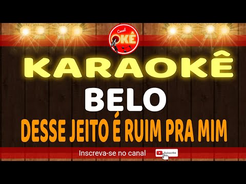Karaokê 🎤 Belo - Desse Jeito é ruim pra mim