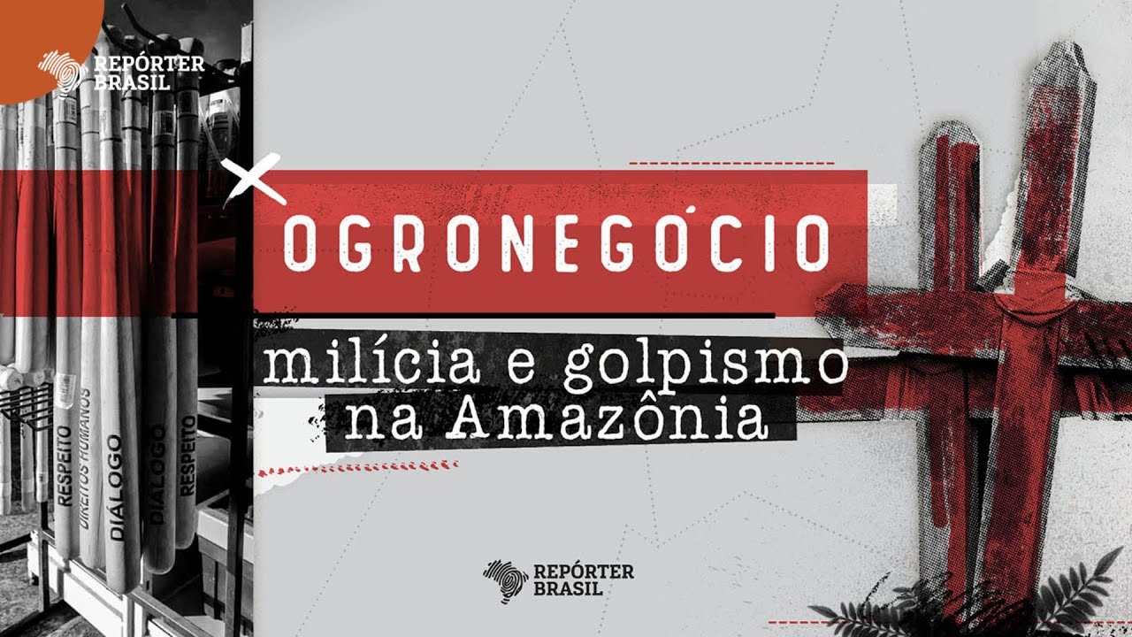 'Ogronegócio - milícia e golpismo na Amazônia' - confira o teaser do especial