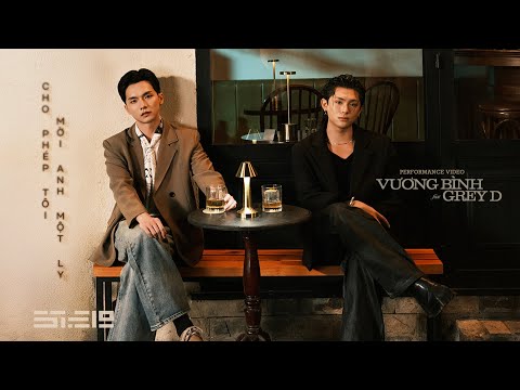 VƯƠNG BÌNH x GREY D - Cho phép tôi mời anh một ly | performance video