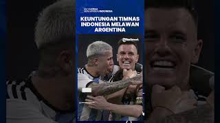 Keuntungan Bagi Timnas Indonesia Bisa Tanding Melawan Argentina