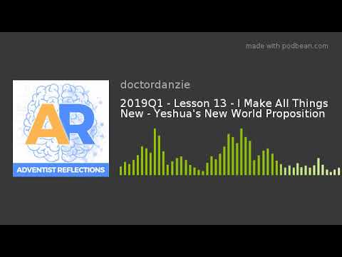 2019Q1 - Lesson 13 - I Make All Things New - Yeshua's New World Proposition