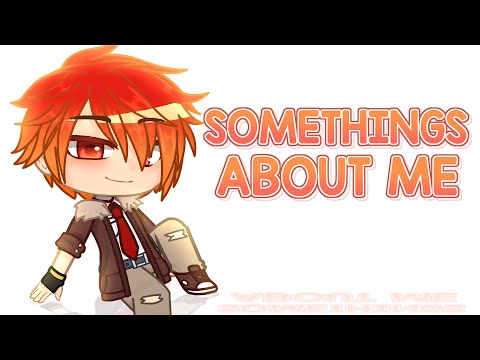 Somethings About Me ( After Effects ) Gacha Club