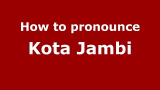 How to pronounce Kota Jambi