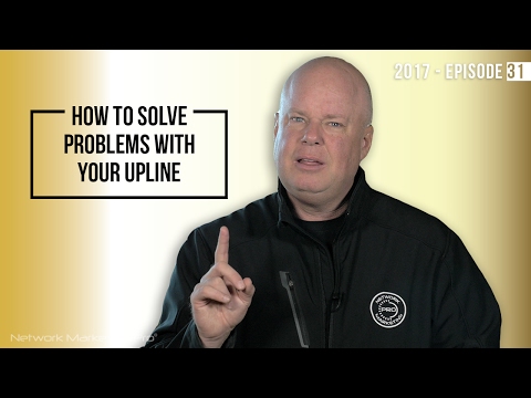 How to Solve Problems With Your Upline- 2017 Episode 31