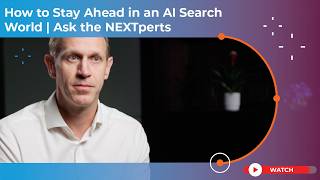 How to Stay Ahead in an AI Search World | Ask the NEXTperts