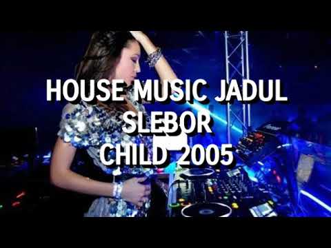 House Music Jadul Slebor - Child 2005