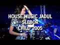 House Music Jadul Slebor Child 2005