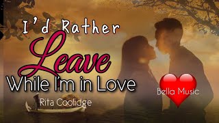 I&#39;d Rather Leave While I&#39;m In Love  (Lyrics Video)         by Rita Coolidge