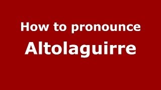 How to pronounce Altolaguirre