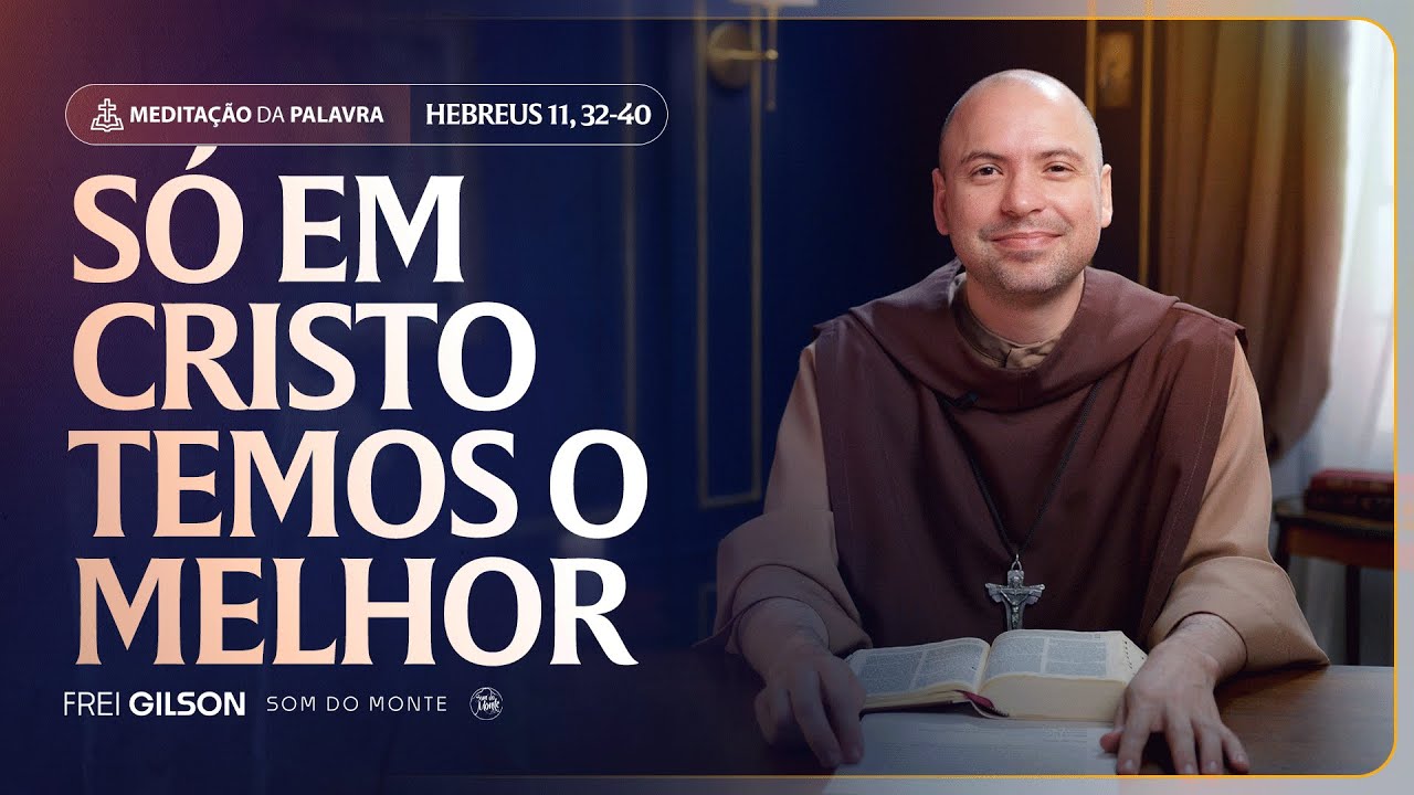 Só em Cristo temos o melhor | (Hebreus 11, 32-40) #2245