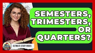 Semesters, Trimesters, Or Quarters - Ultimate Study Hacks