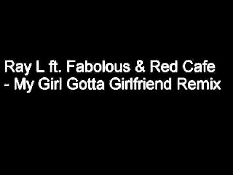 Ray L ft. Fabolous Red Cafe - My Girl Gotta Girlfriend Remix