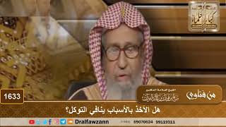 1633 - هل الأخذ بالأسباب ينافي التوكل؟