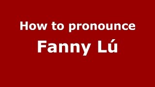 How to pronounce Fanny Lú