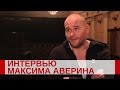 Интервью Максима Аверина 