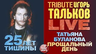 ТАТЬЯНА БУЛАНОВА — ПРОЩАЛЬНЫЙ ДЕНЬ ★  TRIBUTE ИГОРЯ ТАЛЬКОВА ★ 25 ЛЕТ ТИШИНЫ ★ LIVE ★