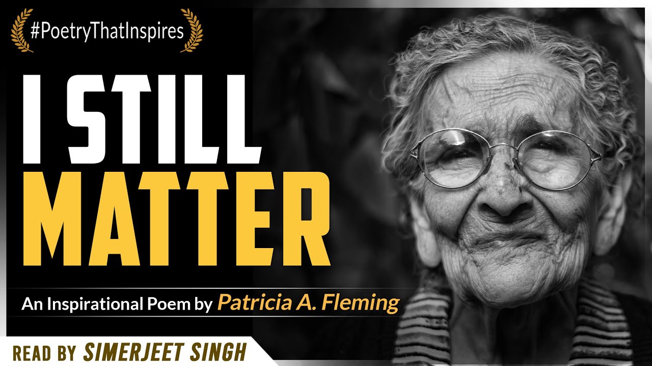 I Still Matter - An Inspirational Poem by Patricia A. Fleming | Read by Simerjeet Singh