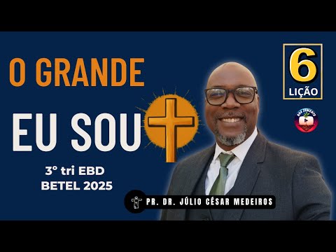 Lição 6 O Grande EU SOU declarações poderosas de Jesus Cristo 3 tri EBD 2025 Betel dominical