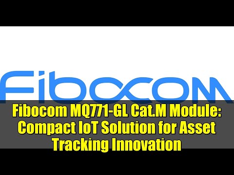 Fibocom MQ771-GL Cat.M Module: Compact IoT Solution for Asset Tracking Innovation