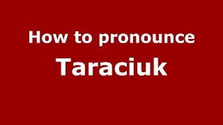 How to pronounce Taraciuk