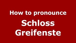How to pronounce Schloss Greifenste
