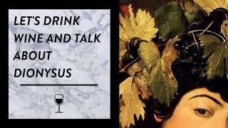 LET&#39;S DRINK WINE AND TALK ABOUT DIONYSUS