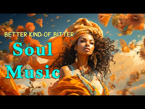 Soul Music ~ Better Kind of Bitter ~ Chill R&B Soul Songs Playlist 2023