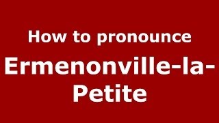 How to pronounce Ermenonville-La-Petite