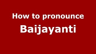 How to pronounce Baijayanti