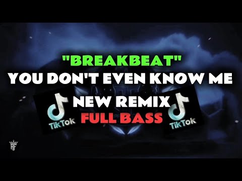 DJ BREAKBEAT YOU DON'T EVEN KNOW ME NEW REMIX FULL BASS.
