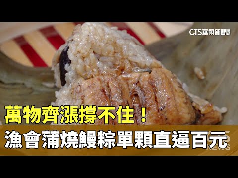 萬物齊漲撐不住！　漁會「蒲燒鰻粽」單顆直逼百元