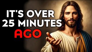 God Says : It's Over 25 Minutes Ago | God Message Today | God Helps | God's Message Now