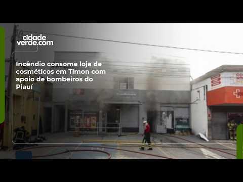 Incêndio consome loja de cosméticos em Timon com apoio de bombeiros do Piauí