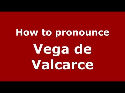 How to pronounce Vega de Valcarce (Spanish/Spain) - PronounceNames.com