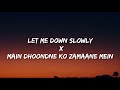 Let Me Down Slowly X Main Dhoondne  [lyrics+remix] - Alec Benjamin | Arjit singh #letmedownslowly