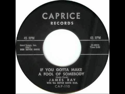 James Ray -  If You Gotta Make A Fool Of Somebody