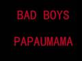 Bad Boys - Papaumama 