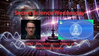 Zero Point Energy Unification - Secret Science Wednesday Ep12 Finale